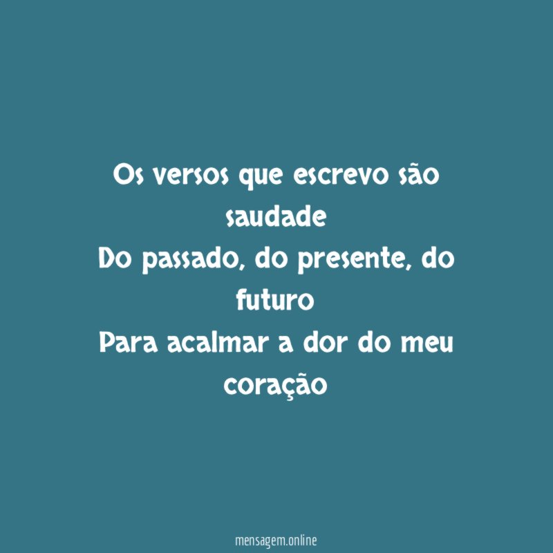 Os versos que escrevo são saudade Do passado
