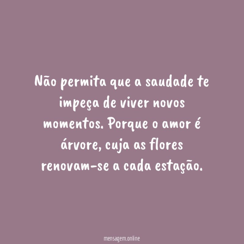 Não permita que a saudade te impeça de