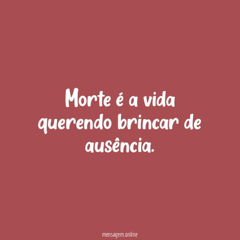 Morte é a vida querendo brincar de ausência