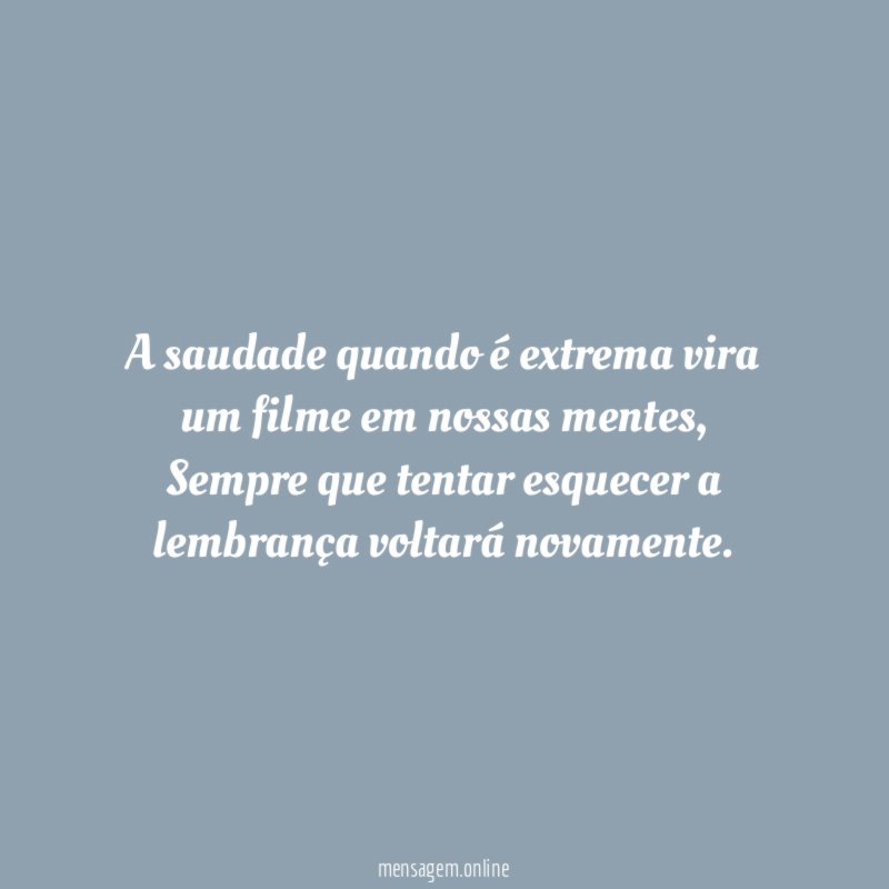 A saudade quando é extrema vira um filme em nossas mentes