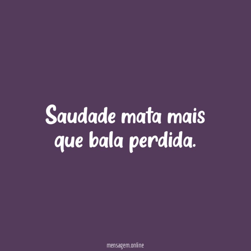 Saudade mata mais que bala perdida