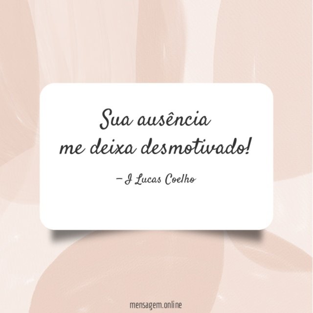 Sua ausência me deixa desmotivado