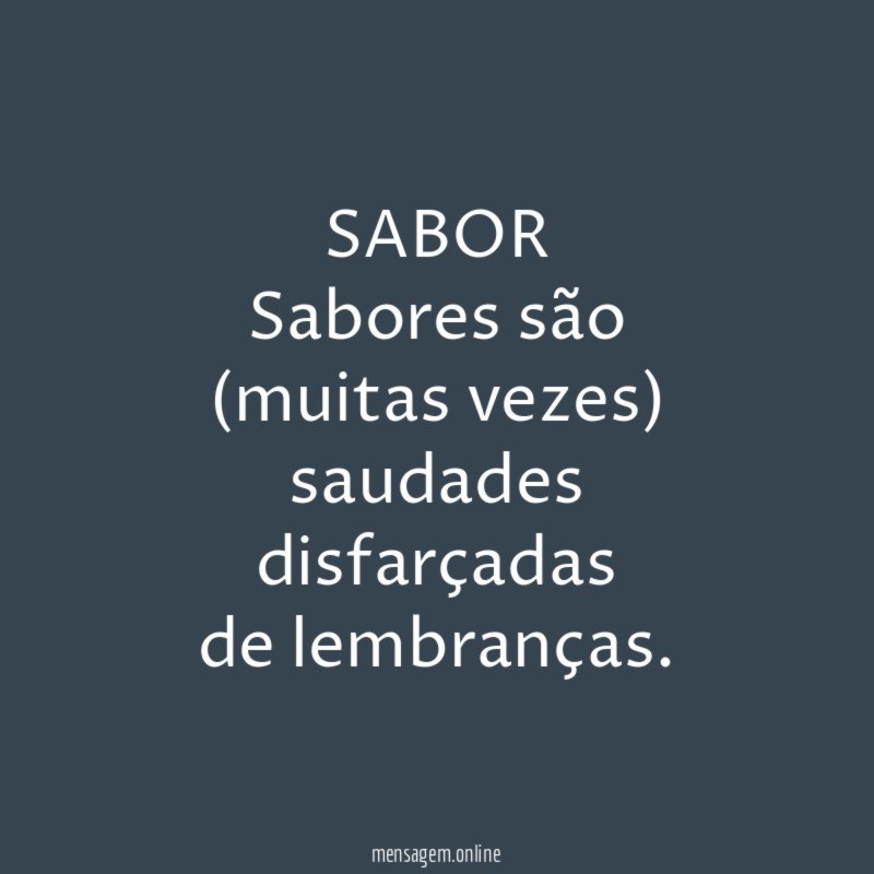 SABOR Sabores são (muitas vezes) saudades disfarçadas de lembranças