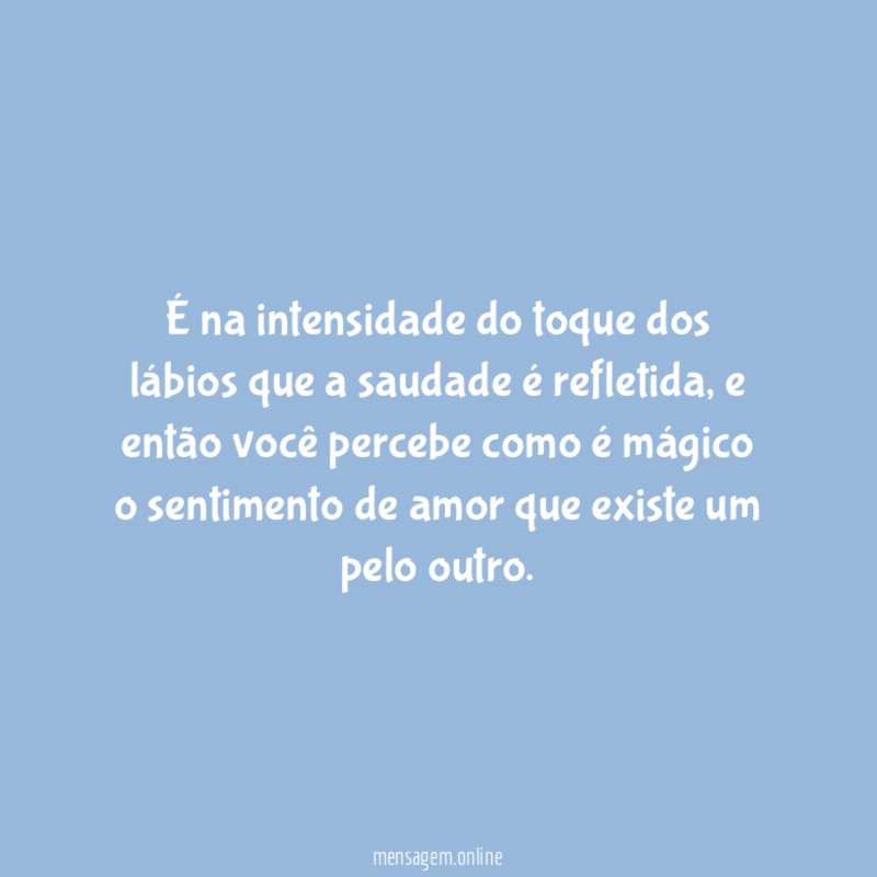 É na intensidade do toque dos lábios que a saudade é refletida