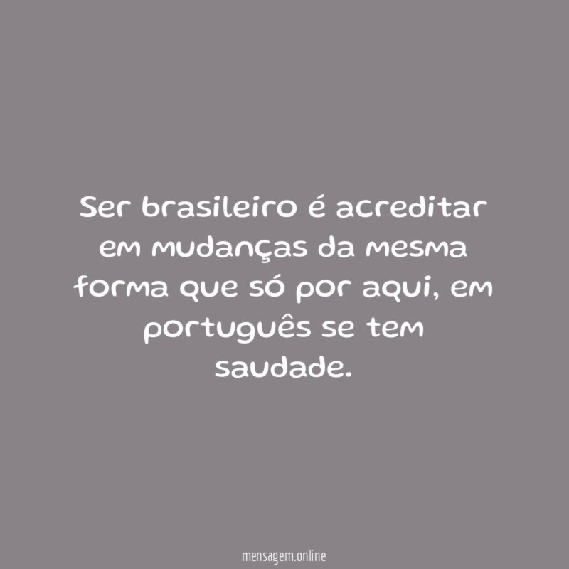 Ser brasileiro é acreditar em mudanças da mesma