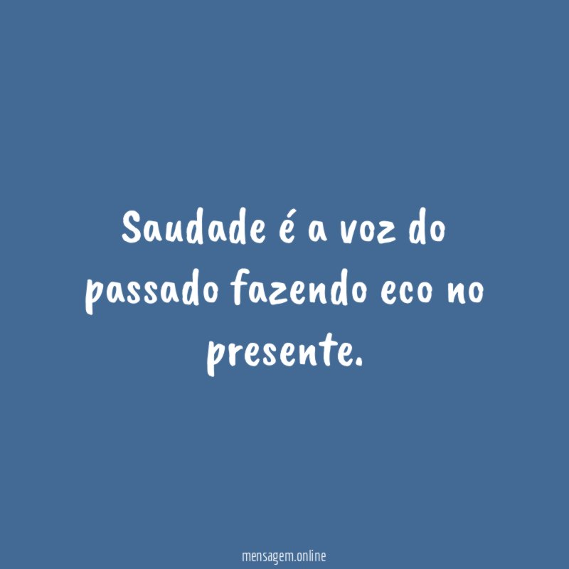 Saudade é a voz do passado fazendo eco no presente