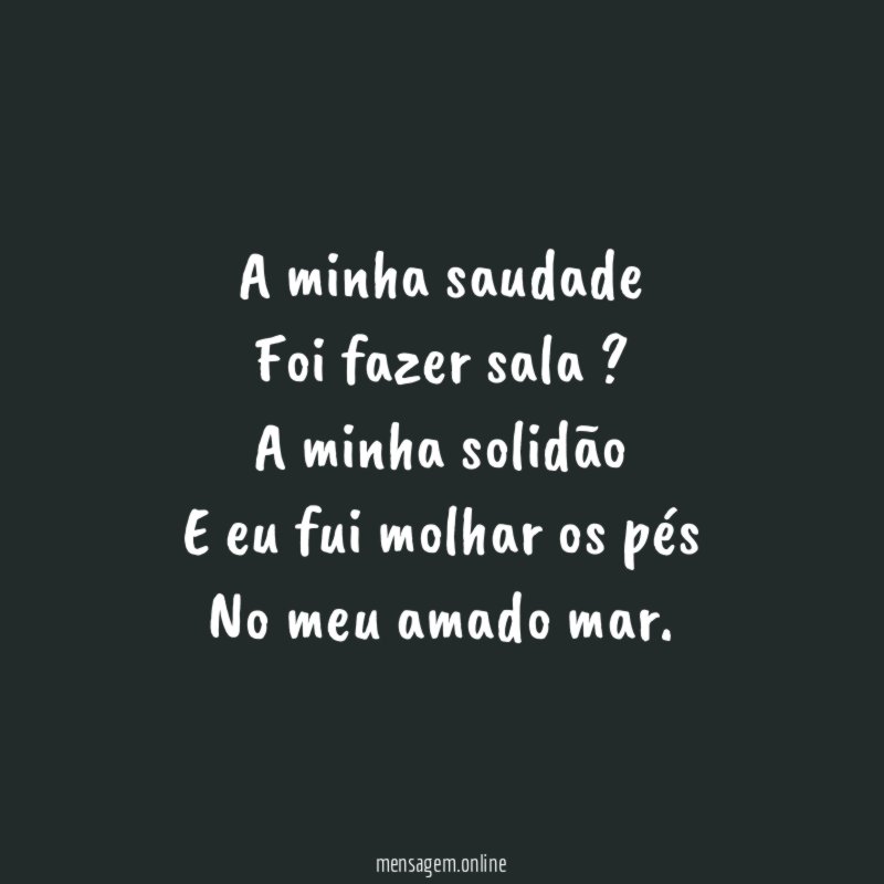 A minha saudade Foi fazer sala ? A minha solidão E
