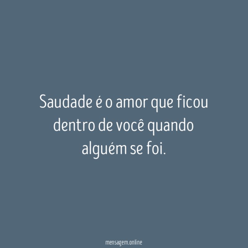 Saudade é o amor que ficou dentro de