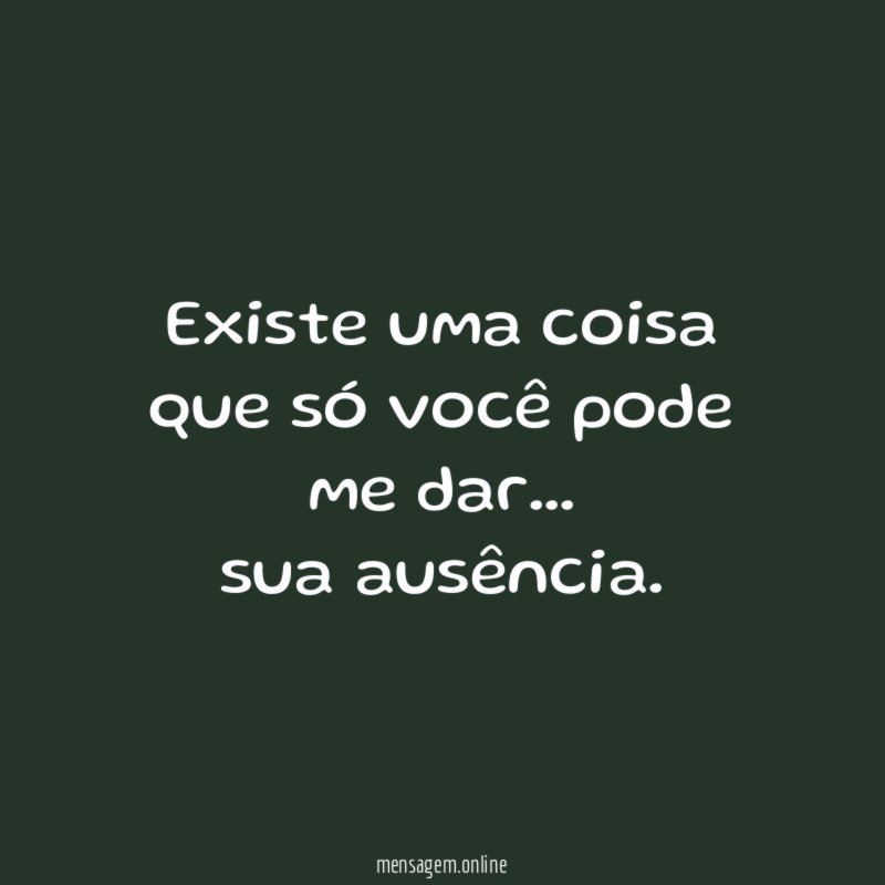 Existe uma coisa que só você pode me dar