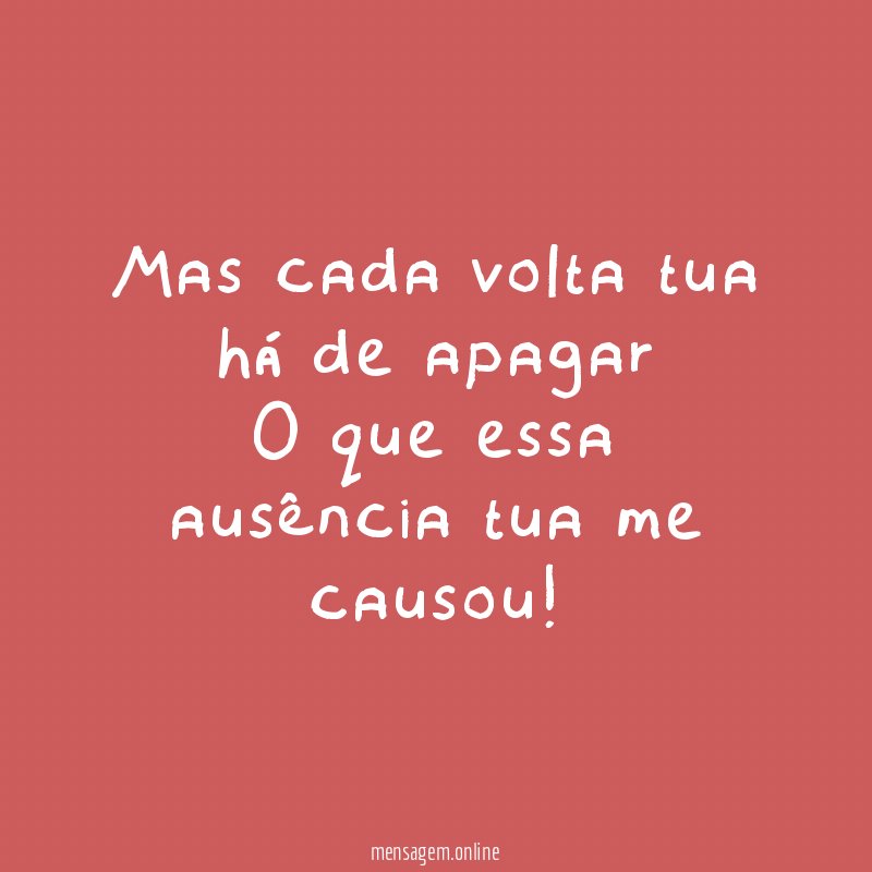 Mas cada volta tua há de apagar O que