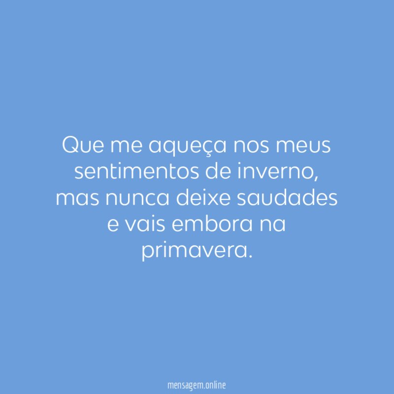 Que me aqueça nos meus sentimentos de inverno