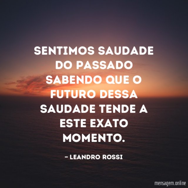 Sentimos saudade do passado sabendo que o futuro
