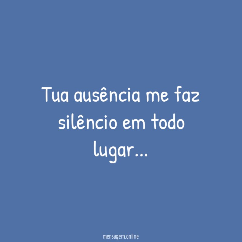 Tua ausência me faz silêncio em todo lugar