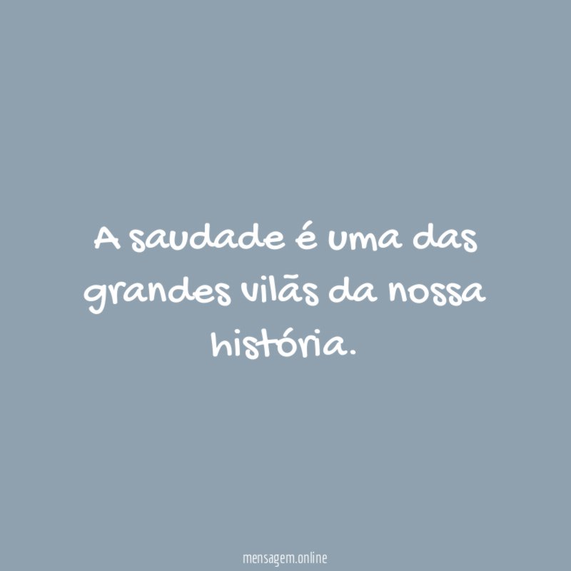 A saudade é uma das grandes vilãs da nossa história