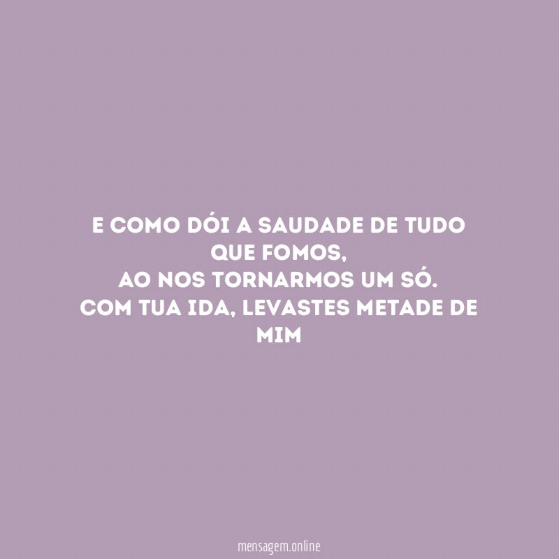 E como dói a saudade de tudo que fomos