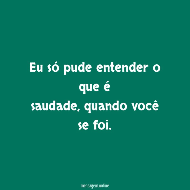 Eu só pude entender o que é saudade
