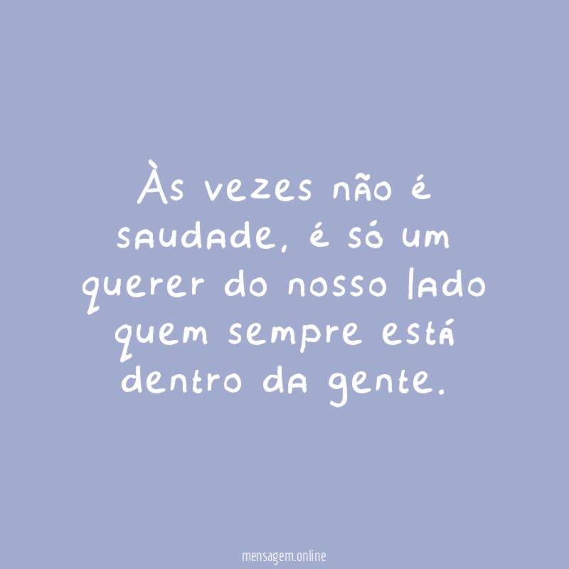 Às vezes não é saudade