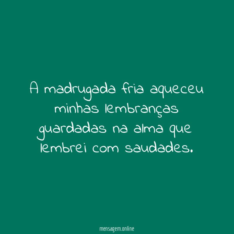 A madrugada fria aqueceu minhas lembranças guardadas na