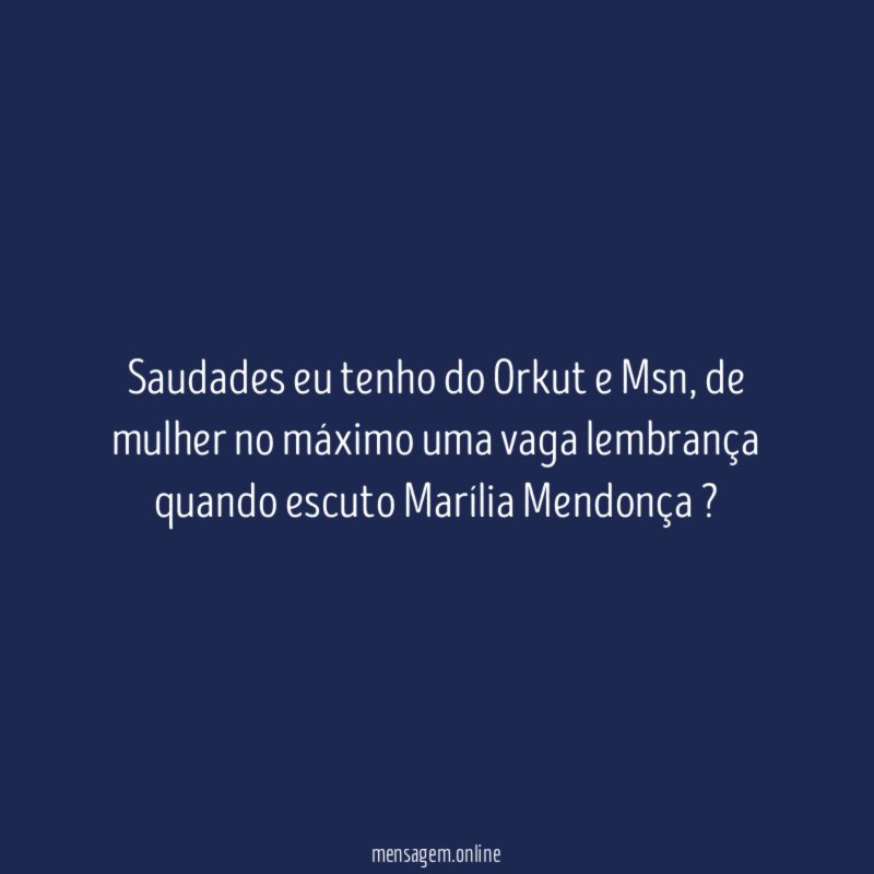 Saudades eu tenho do Orkut e Msn