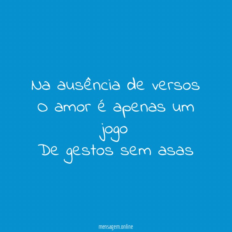 Na ausência de versos O amor é apenas um
