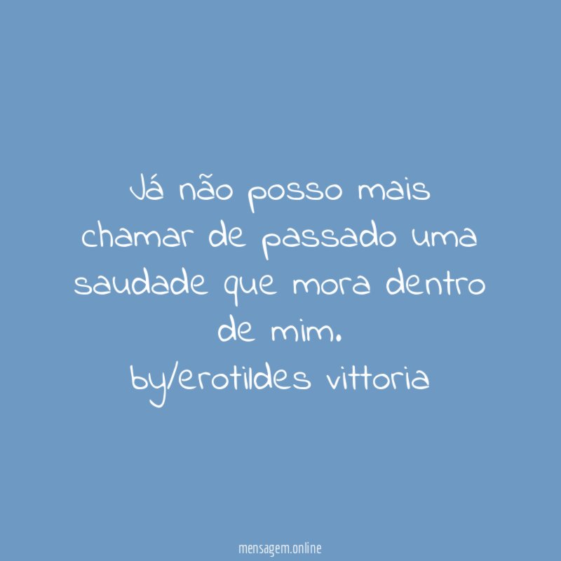 Já não posso mais chamar de passado uma