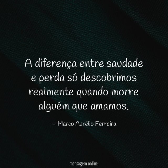 A diferença entre saudade e perda só descobrimos