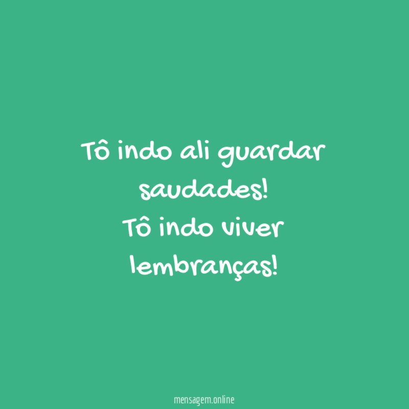 Tô indo ali guardar saudades