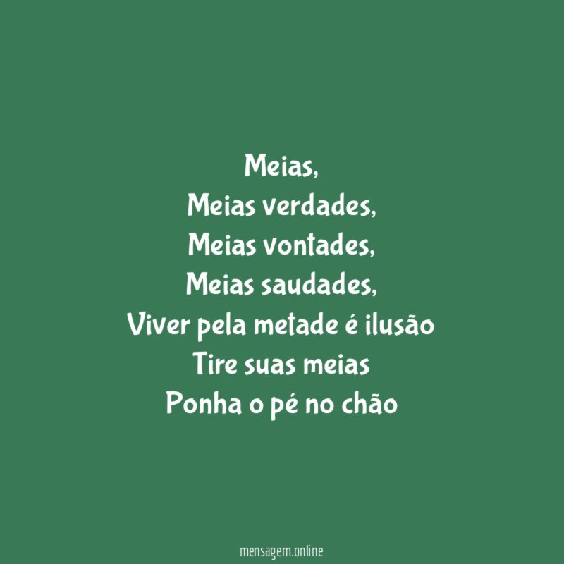 Meias,
Meias verdades,
Meias vontades,
Meias saudades,