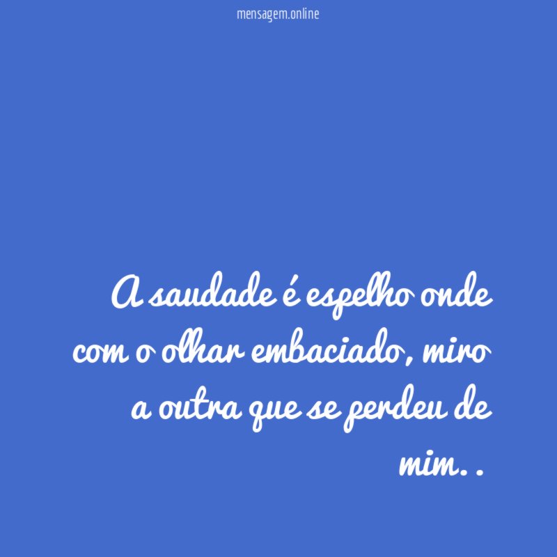 a saudade é espelho onde com o olhar embaciado