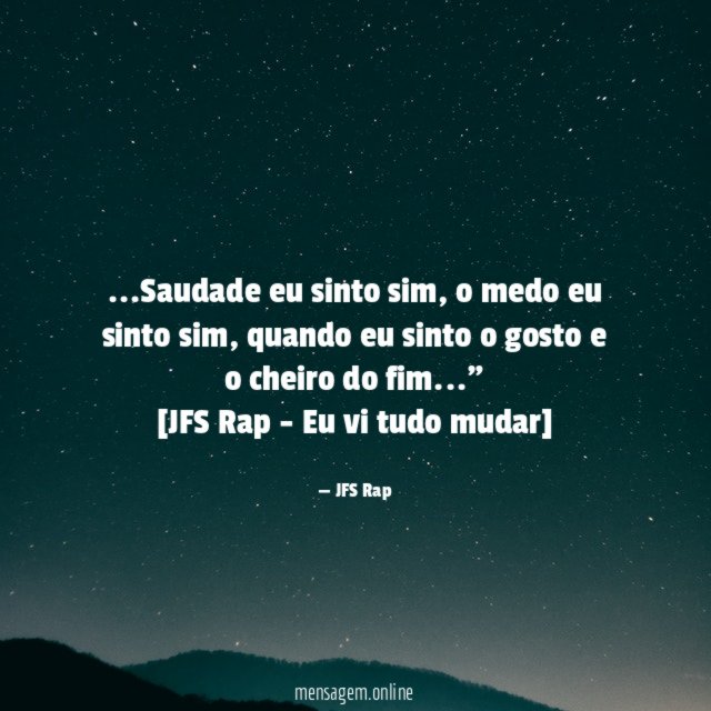 "…Saudade eu sinto sim, o medo eu
sinto sim, quando eu sinto o gosto e
o cheiro do fim…"