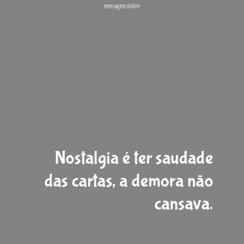 Nostalgia é ter saudade das cartas