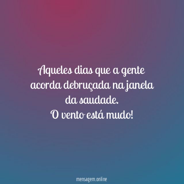 Aqueles dias que a gente acorda debruçada na janela da saudade