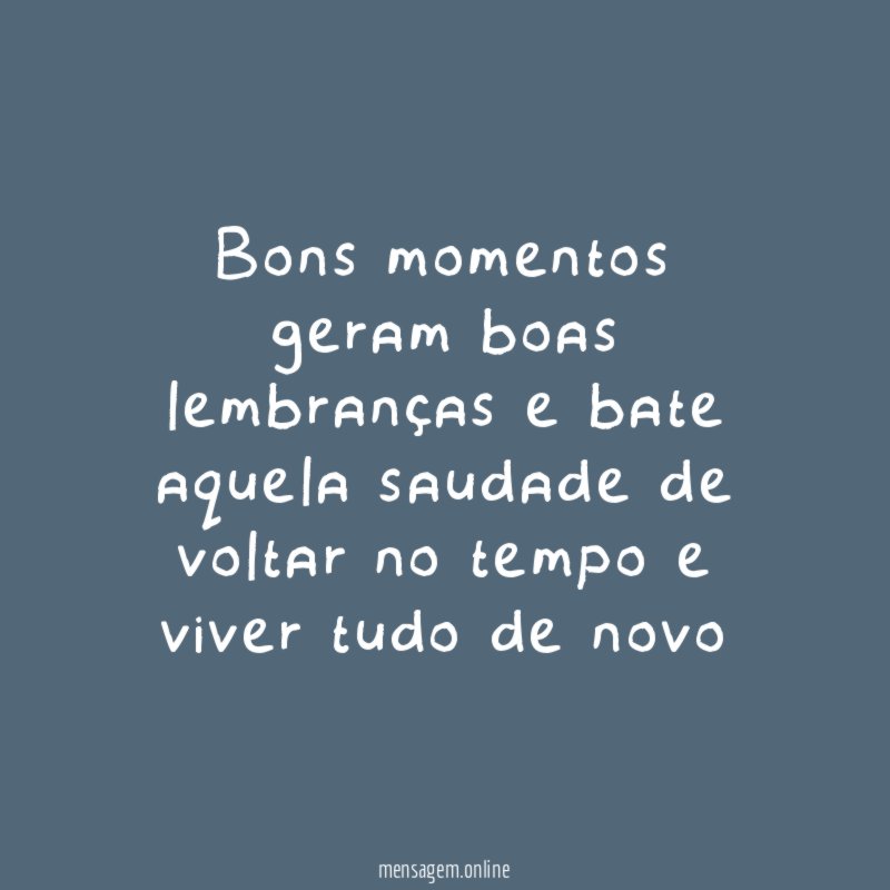 Bons momentos geram boas lembranças e bate aquela