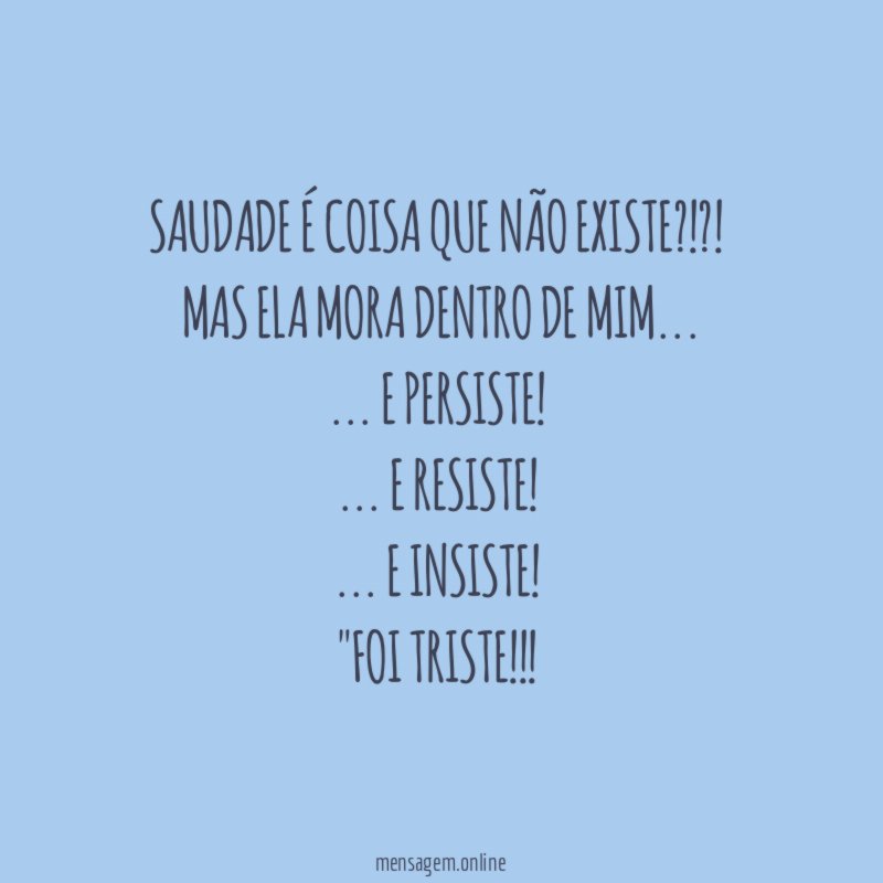 Saudade é coisa que não existe?!?!