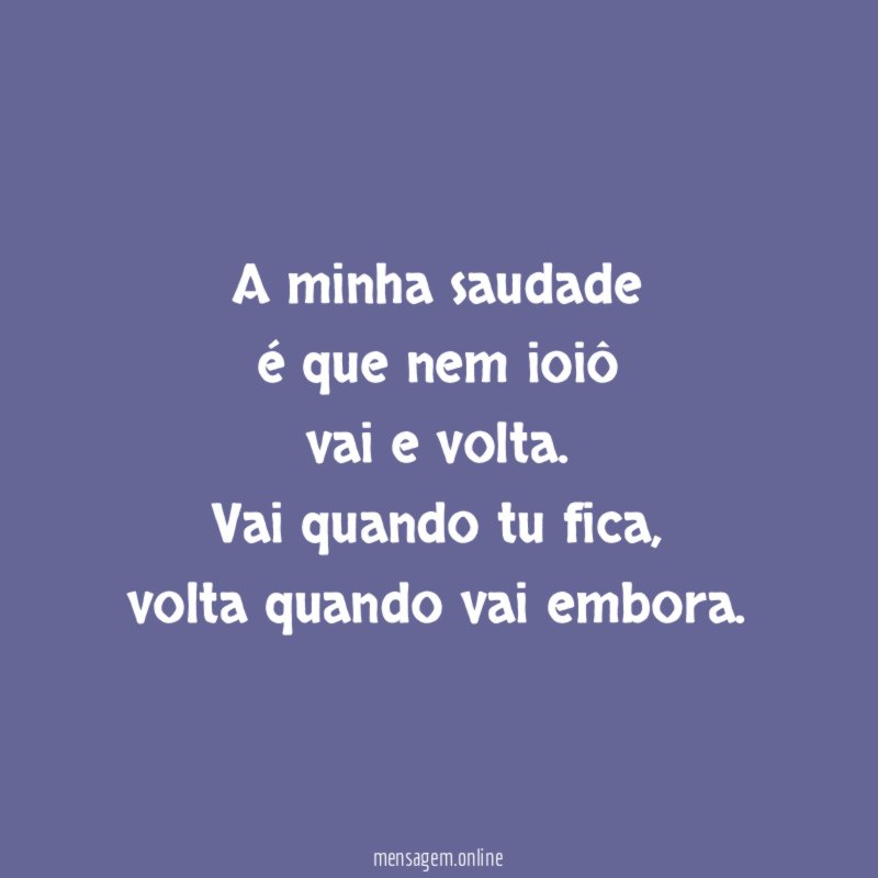 A minha saudade é que nem ioiô vai e volta