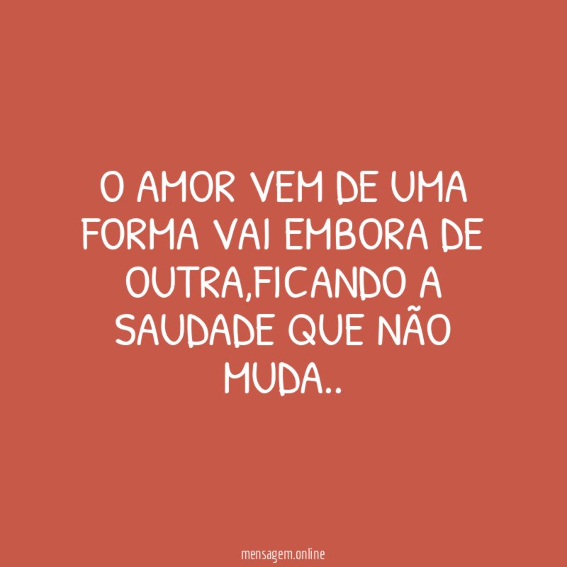 O amor vem de uma forma vai embora de outra