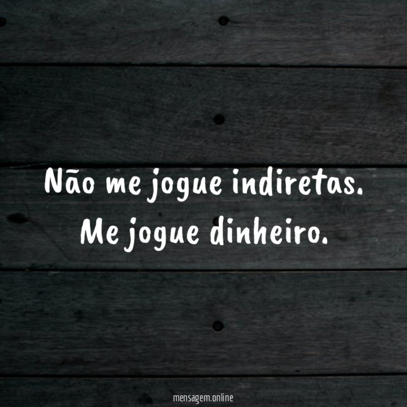 Não me jogue indiretas
