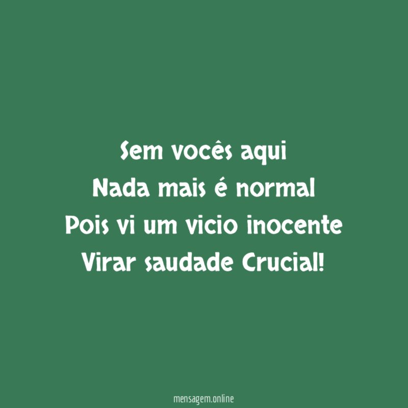 Sem vocês aqui Nada mais é normal Pois vi um