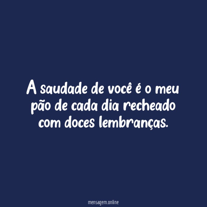 A saudade de você é o meu pão