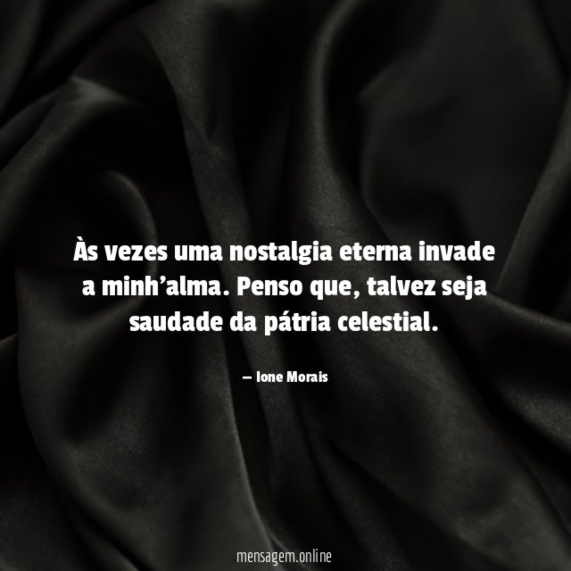 Às vezes uma nostalgia eterna invade a minh'alma