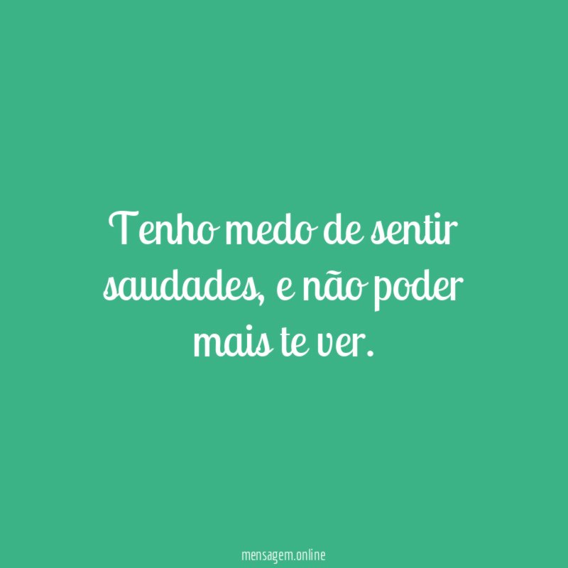 Tenho medo de sentir saudades