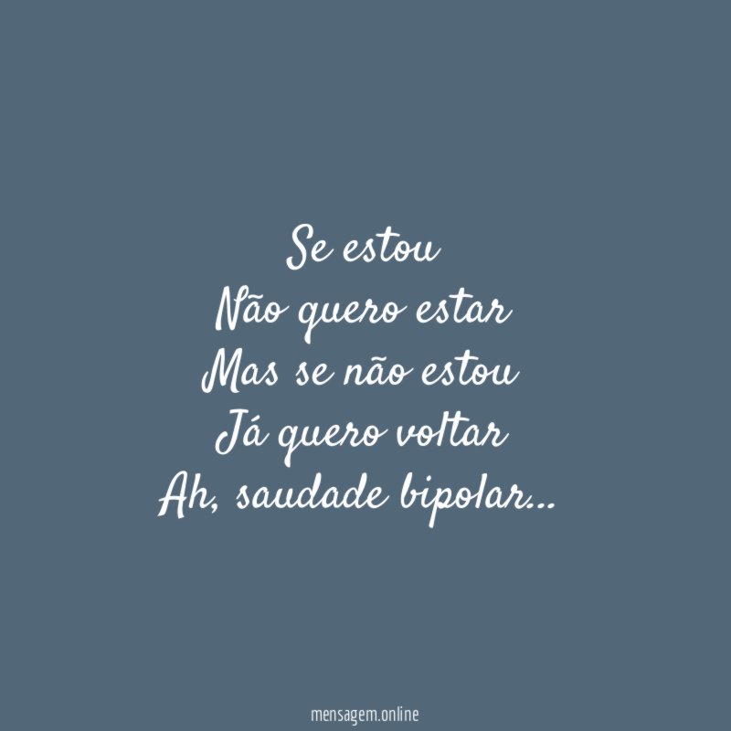 Se estou Não quero estar Mas se não estou Já quero