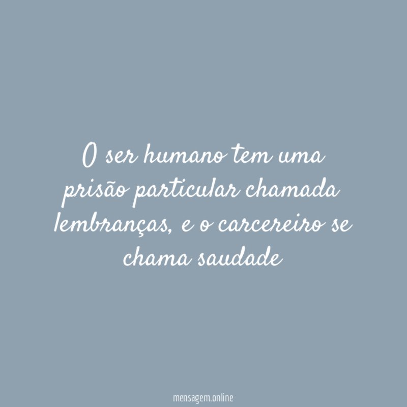 O ser humano tem uma prisão particular chamada lembranças