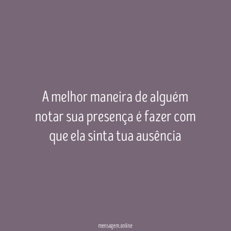 A melhor maneira de alguém notar sua presença
