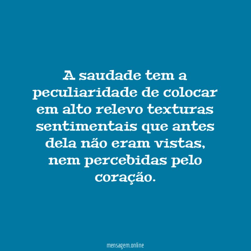 A saudade tem a peculiaridade de colocar em