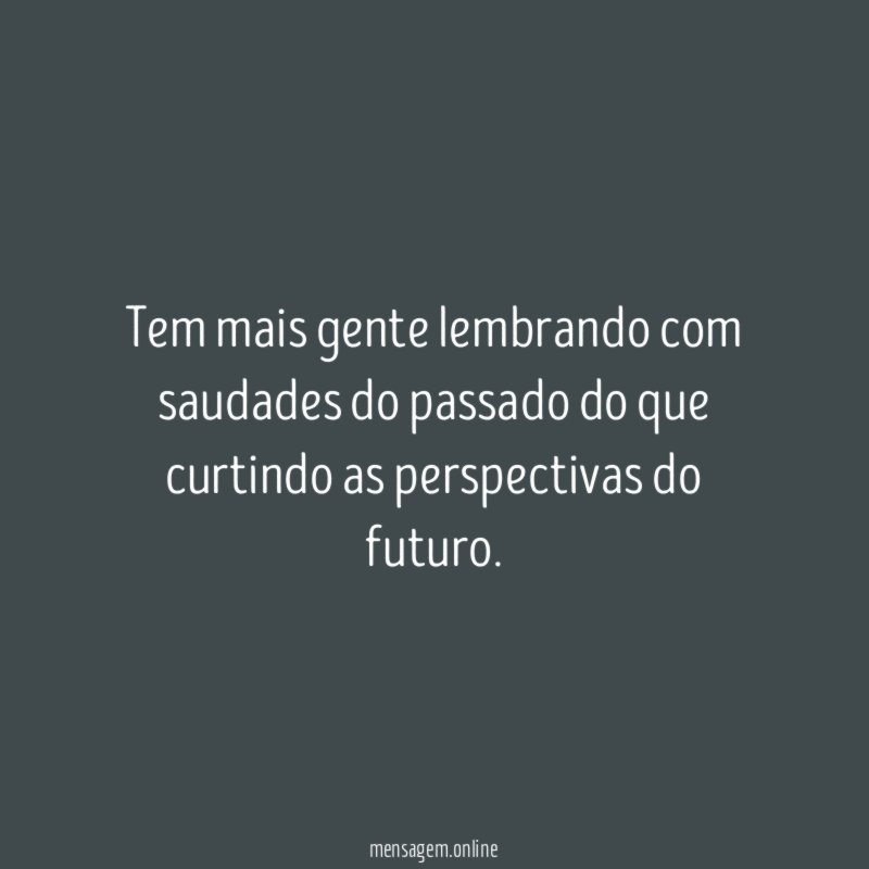 Tem mais gente lembrando com saudades do passado