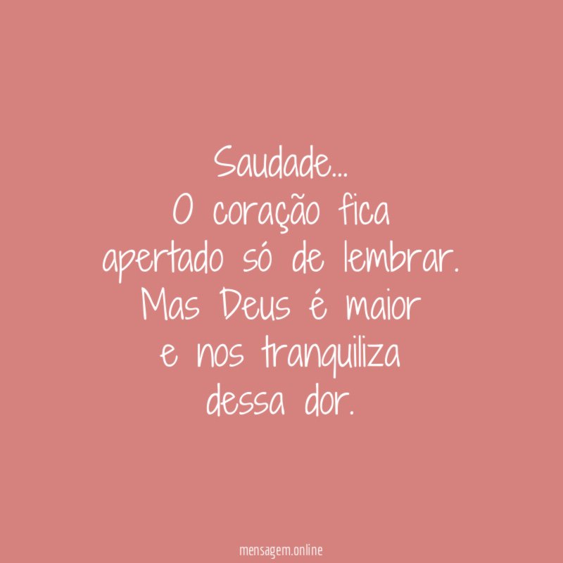 Saudade…
O coração fica
apertado só de lembrar.