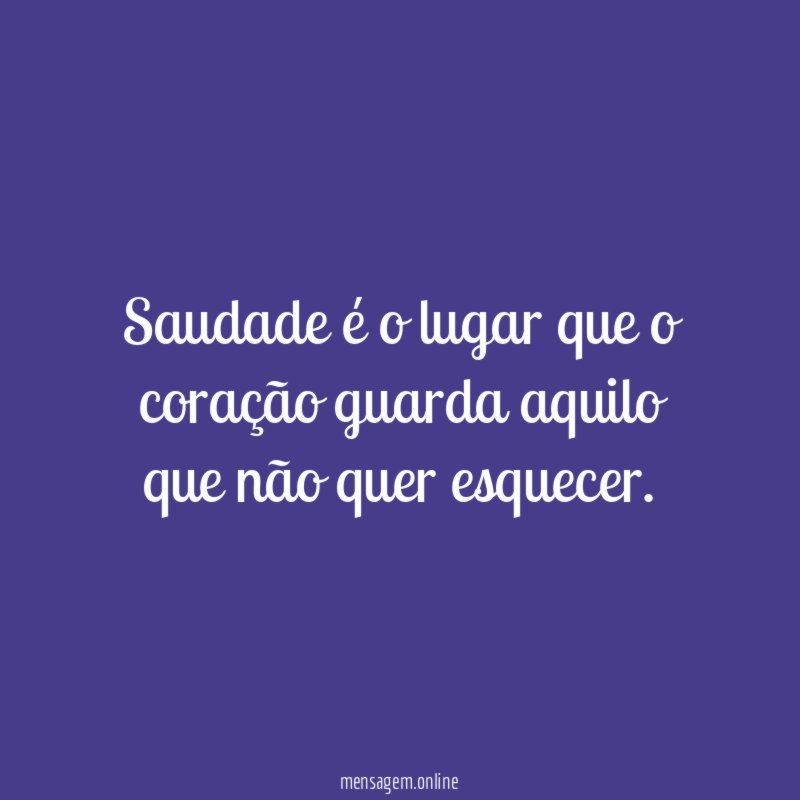 Saudade é o lugar que o coração guarda