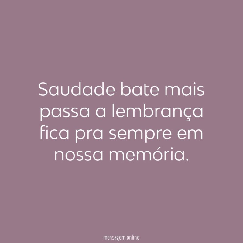 Saudade bate mais passa a lembrança fica pra