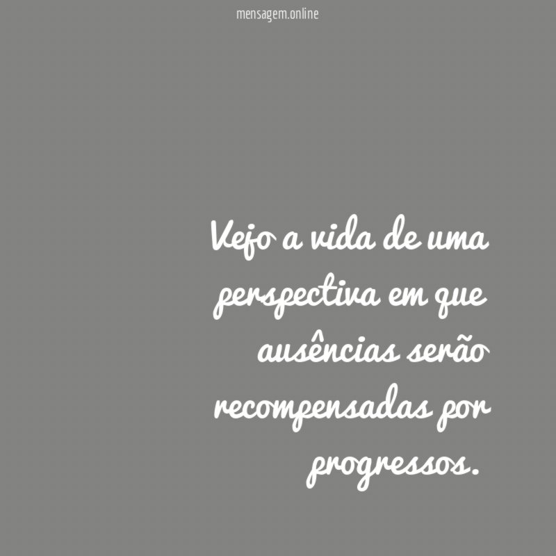 Vejo a vida de uma perspectiva em que